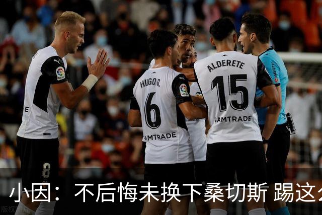 小因：不后悔未换下桑切斯 踢这么好被淘汰太遗憾